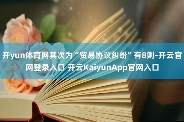 開yun體育網(wǎng)其次為“貿(mào)易協(xié)議糾紛”有8則-開云官網(wǎng)登錄入口 開云KaiyunApp官網(wǎng)入口